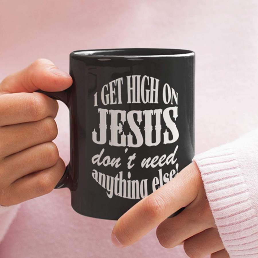 I get high on Jesus dont need anything else coffee mug