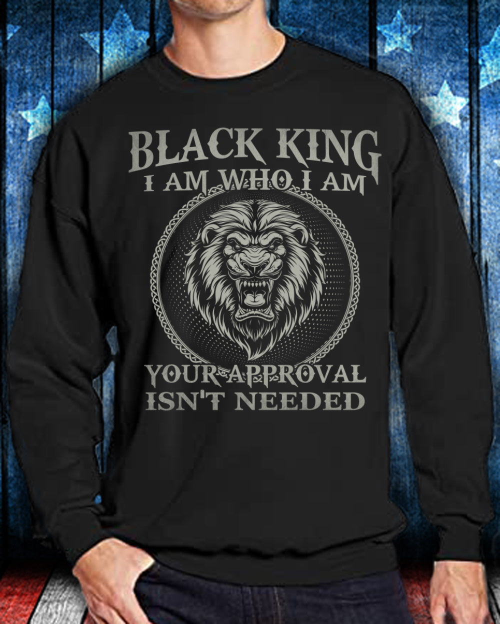 Black King I Am Who I Am Your Approval Isn’T Needed Sweatshirt