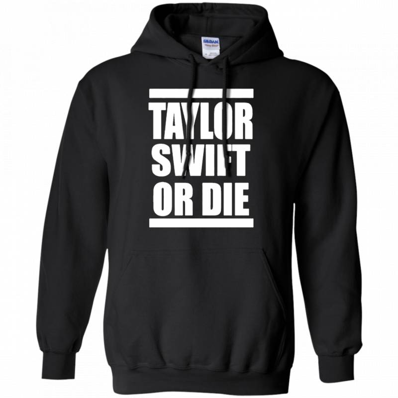 Taylor Swift or Die  Hoodie