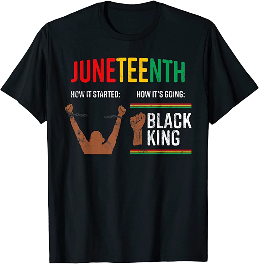 Juneteenth How It Started How It’s Going Melanin Black King T-Shirt