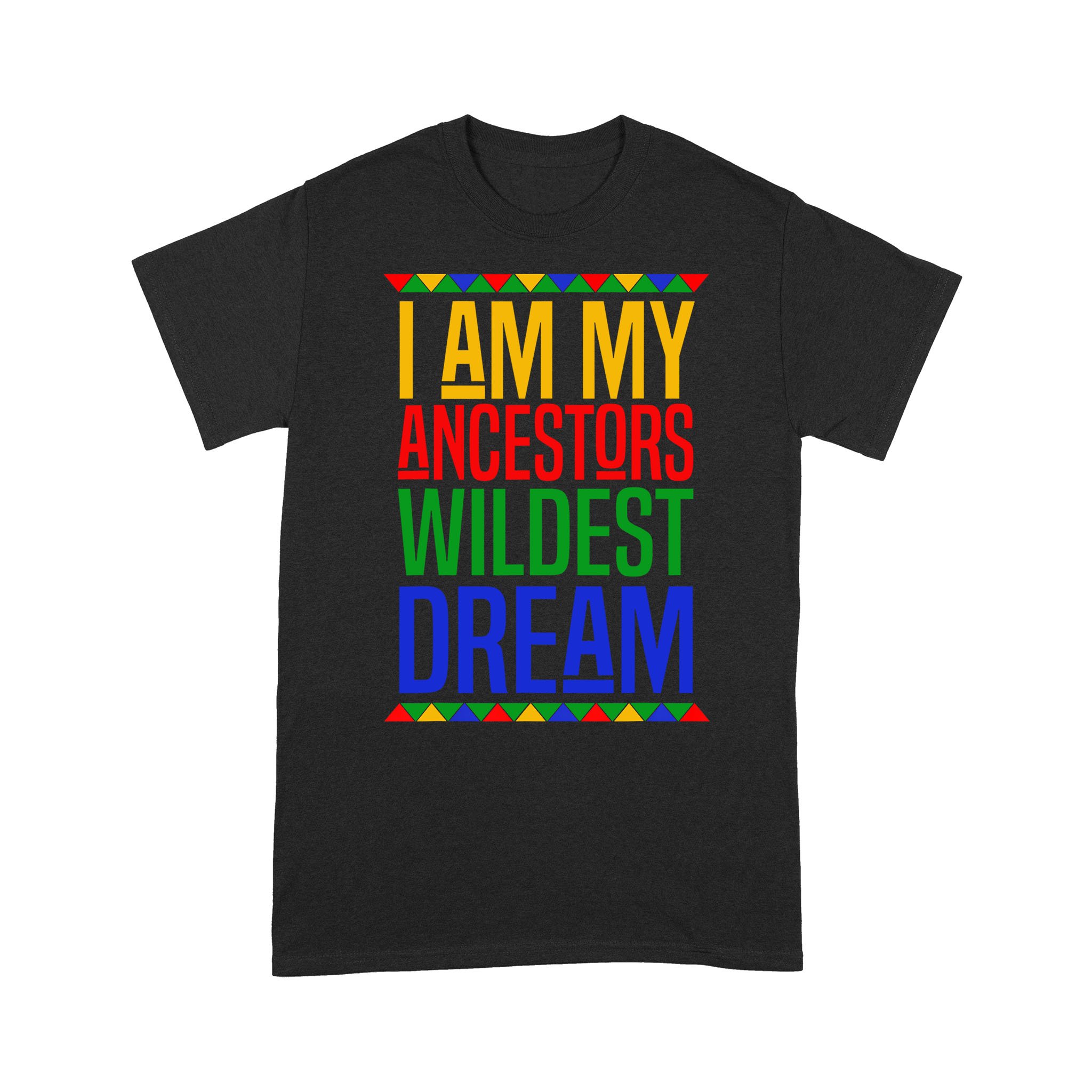 I Am My Ancestors Wildest Dream Black History Month T shirt – Standard T-shirt