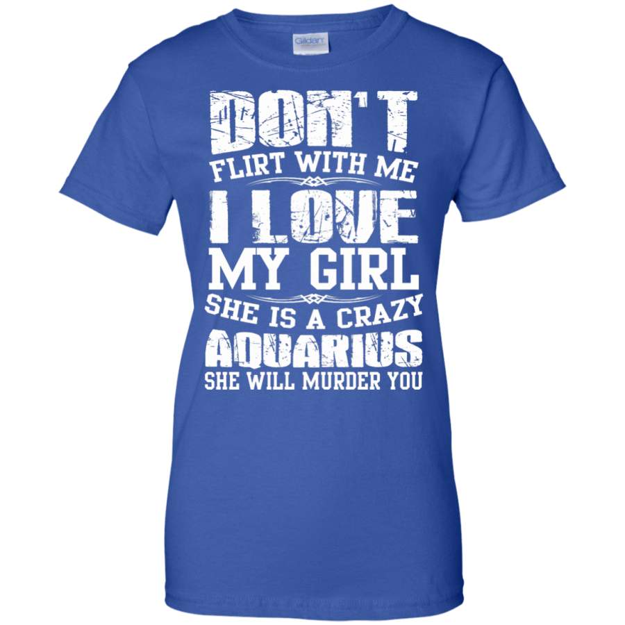 AGR Don’t Flirt With Me I Love My Girl She Is A Crazy Aquarius Shirt Shirt