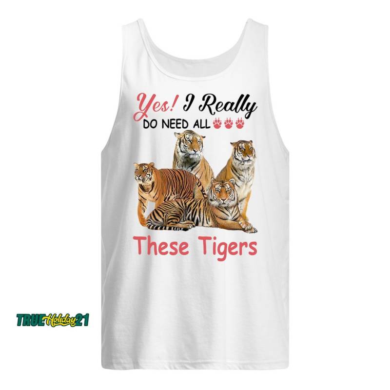 Yes I really do need all These Tigers shirt Men’s Tank Top