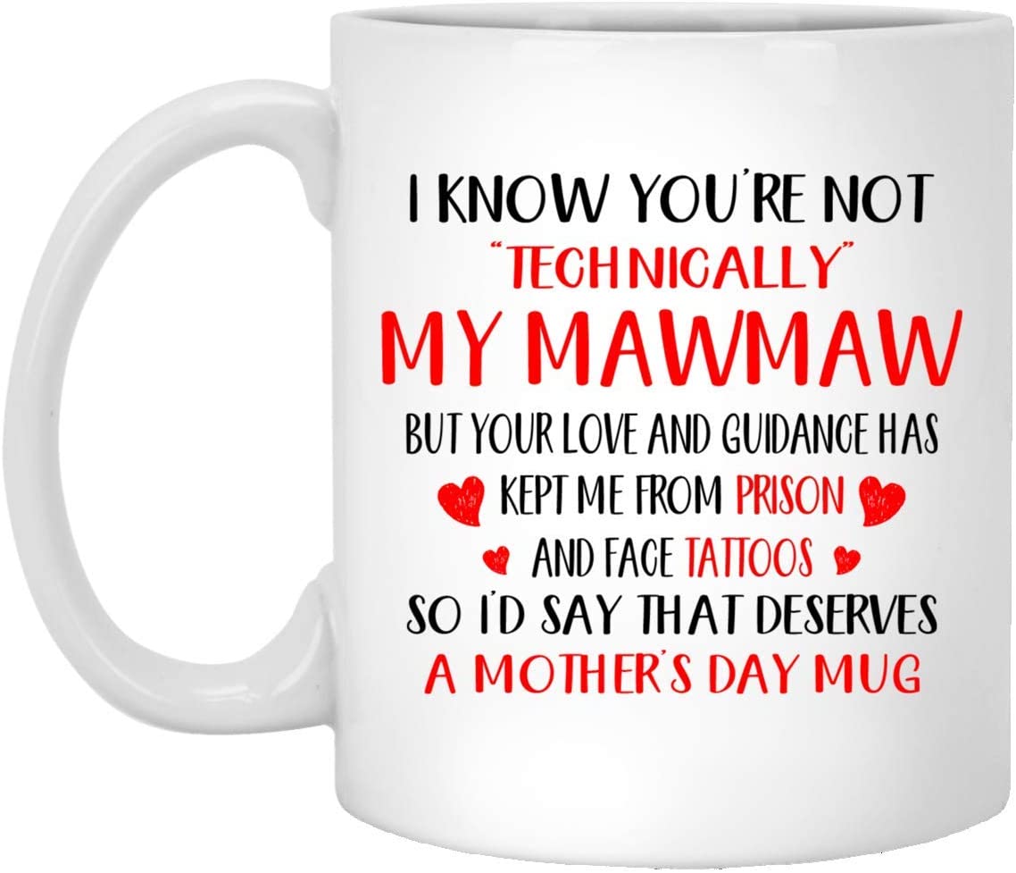 Mother’S Day Gift – I Know You’Re Not Technically My Mawmaw – Perfect Gift Mug 15Oz