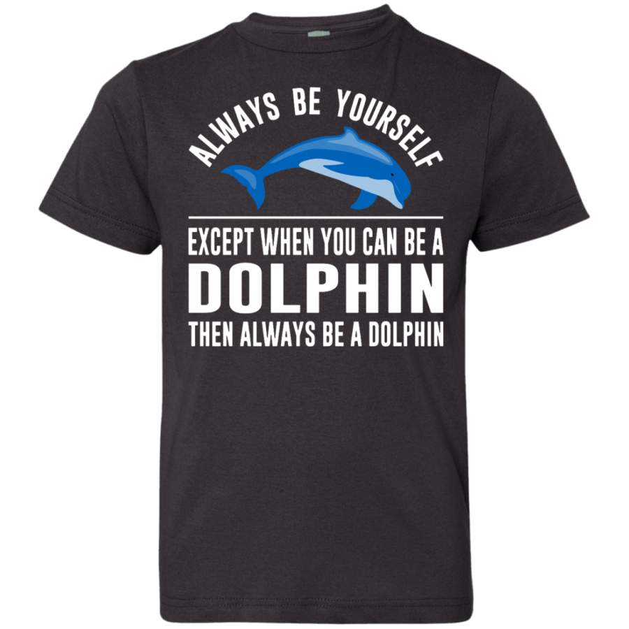 Always Be Yourself – Except When You Can Be a Dolphin Youth Jersey T-Shirt