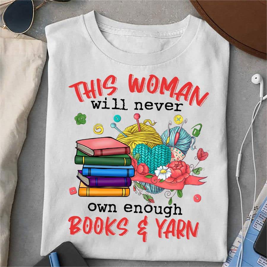 This Woman Will Never Own Enough Books And Yarn Hoodie, Reading Crocheting Knitting Shirt Gift Funny, Books And Yarn Hoodie, Books Gift