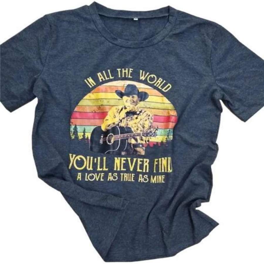 Vintage Country Music Graphic Tees In All The World You’ll Never Find a Love As True As Mine Women T Shirt