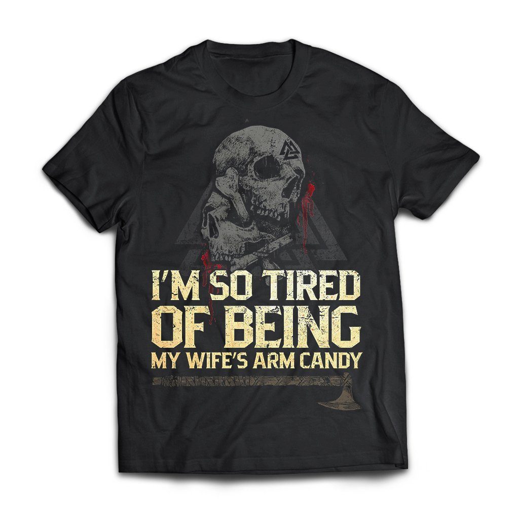 Viking I’m So Tired Of Being My Wife’S Arm Candy Graphic Unisex T Shirt, Sweatshirt, Hoodie Size S – 5XL