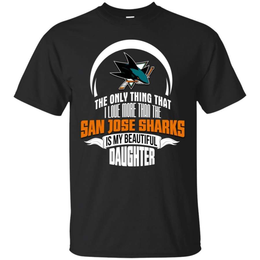 The Only Thing Dad Loves His Daughter Fan San Jose Sharks T Shirt