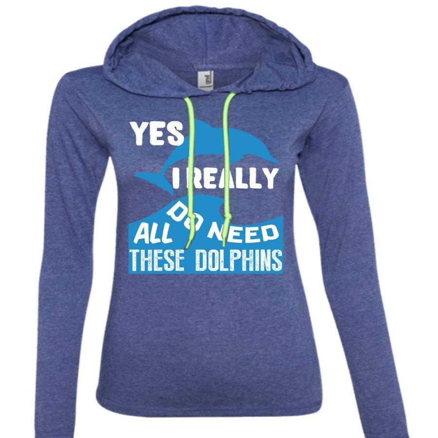 I Really Do Need All These Dolphins T Shirt, My Favorite Shirt (Anvil Ladies Ringspun Hooded)