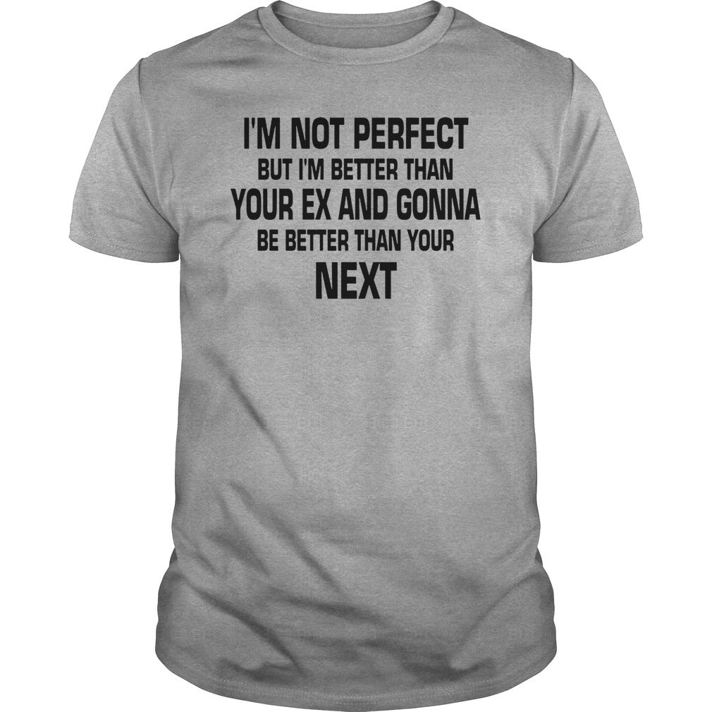 I’m Not Perfect But I’m Better Than Your Ex And Gonna Be Better Than Your Next Standard Men T-shirt