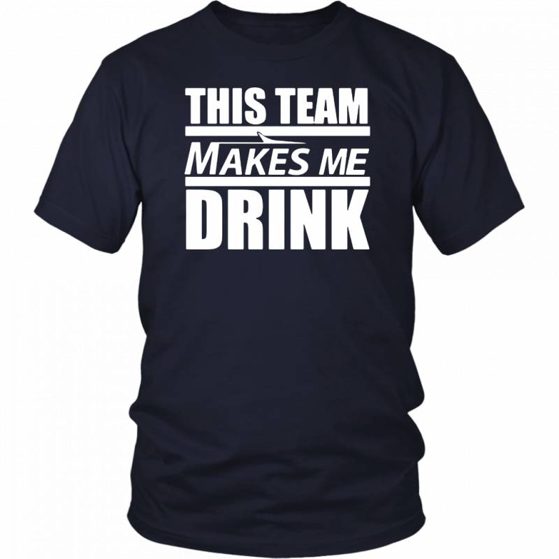 THIS TEAM MAKES ME DRINK SHIRT