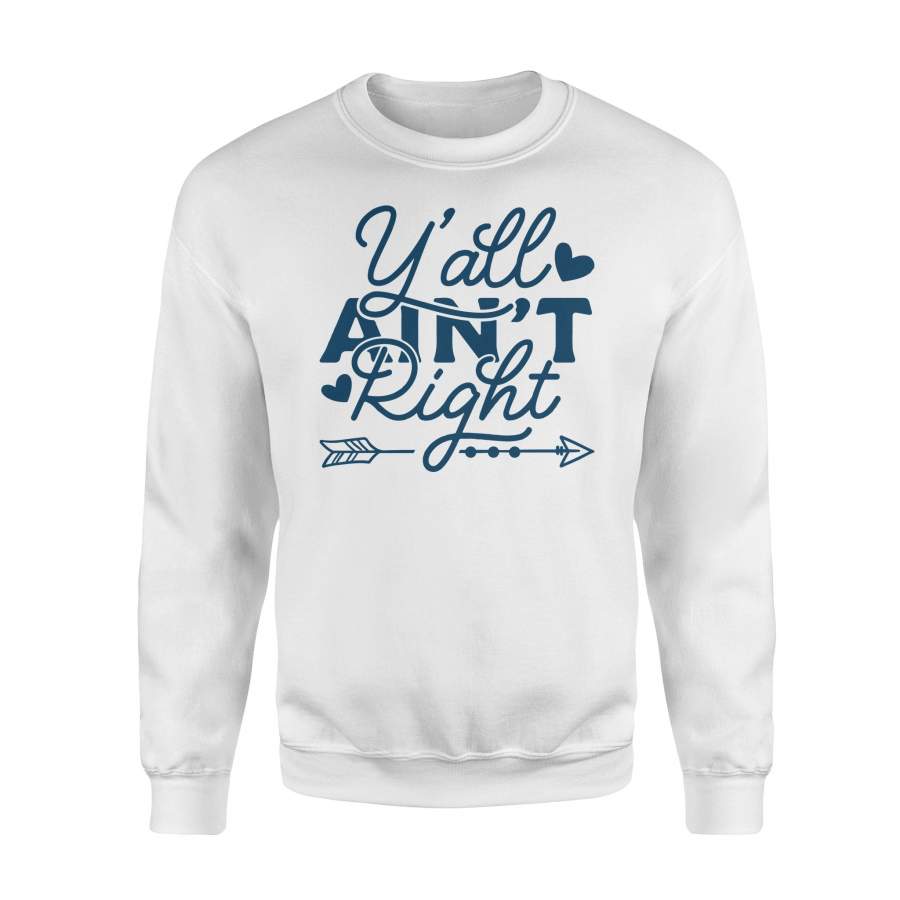 Y’all Ain’t Right Funny Sarcastic Humor Comical – Standard Crew Neck Sweatshirt