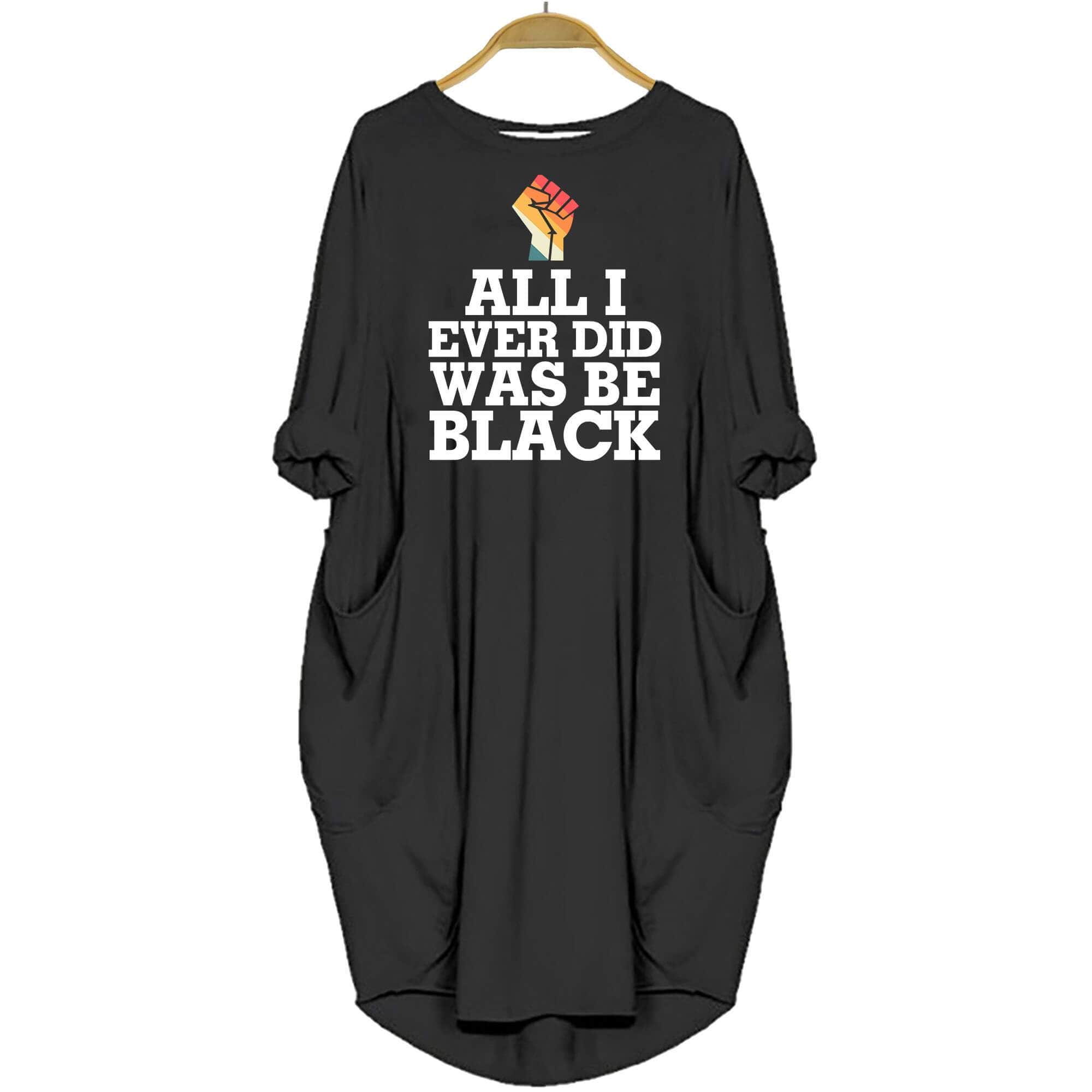 Black History Shirt Ideas All I Ever Did Was Be Black Womens Pocket Dress Long Sleeve Loose Batwing Shirt Black Girl Gift Ideas
