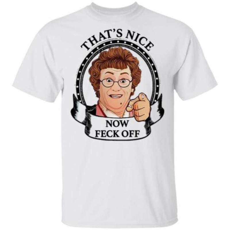 Mrs Browns Boys That’s Nice Now Feck Off shirt