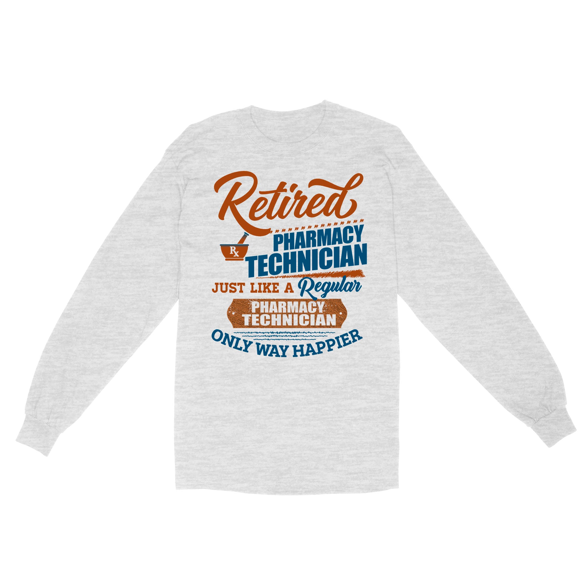 Retired Pharmacy Technician Just Like A Regular Only Way Happier Retirement Gift – Standard Long Sleeve