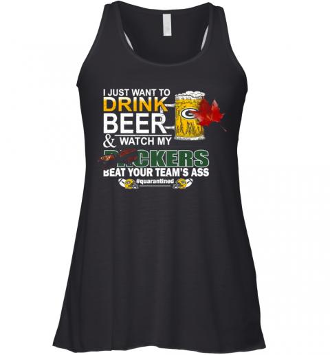 I Just Want To Drink Beer And Watch My Green Bay Packers Beat Your Teams Ass Quarantined Racerback Tank