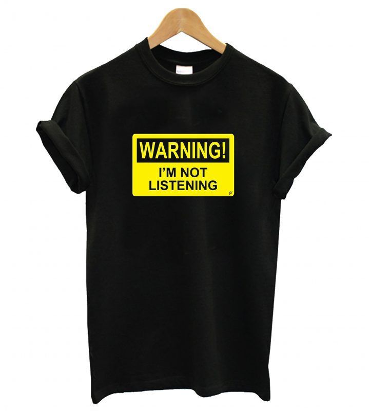 Warning I Not Listening shirt