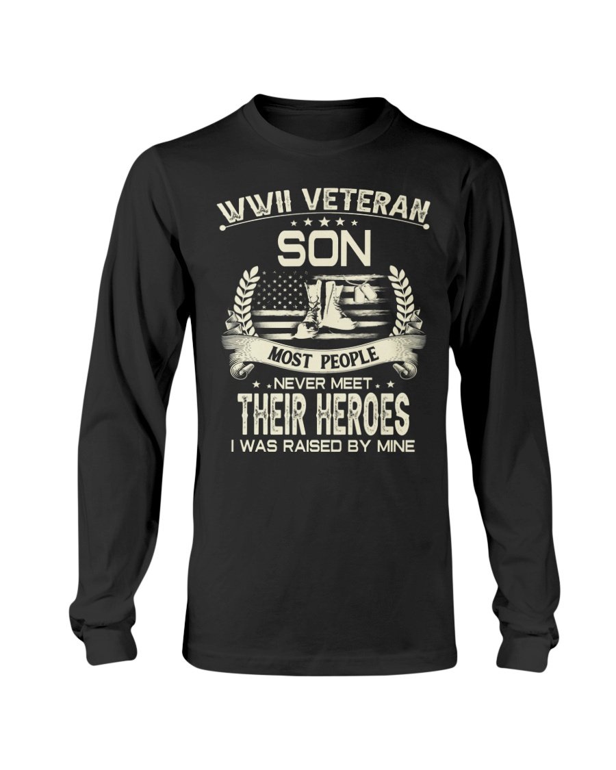 WWII Veteran Son Most People Never Meet Their Heroes I Was Raise By Mine Long Sleeve