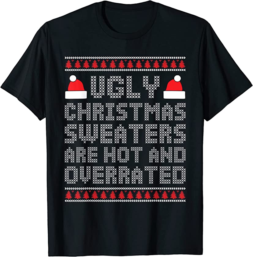 Ugly Christmas Sweater are hot and Overrated Funny Christmas T-Shirt