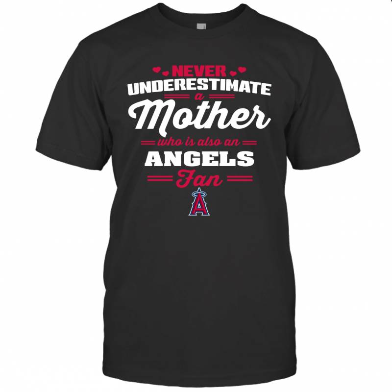 Never Underestimate Mother Who Is Also An Los Angeles Angels Fan Mother’s day gift T-Shirt