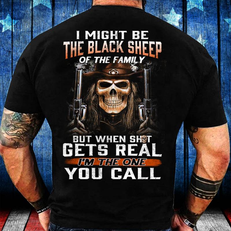 I Might Be The Black Sheep Of The Family I’m The One You Call T-Shirt