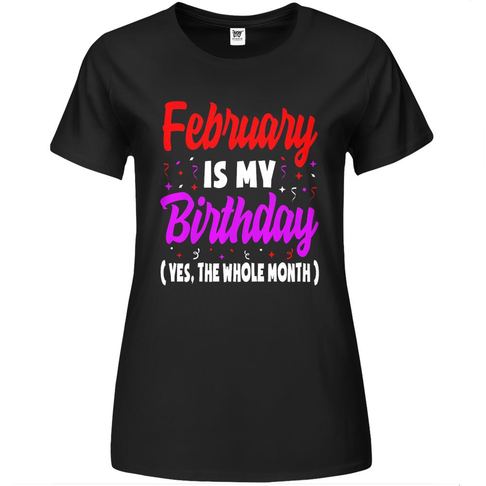 February Is My Birthday The Whole Month February Birthday Premium Womens T Shirts