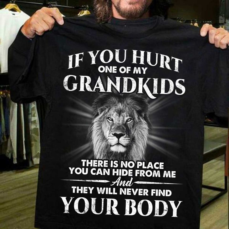 If You Hurt One Of My Grandkids There Is No Place You Can Hide From Me And They Will Never Find Your Body Gift Ideas Standard/Premium T-Shirt