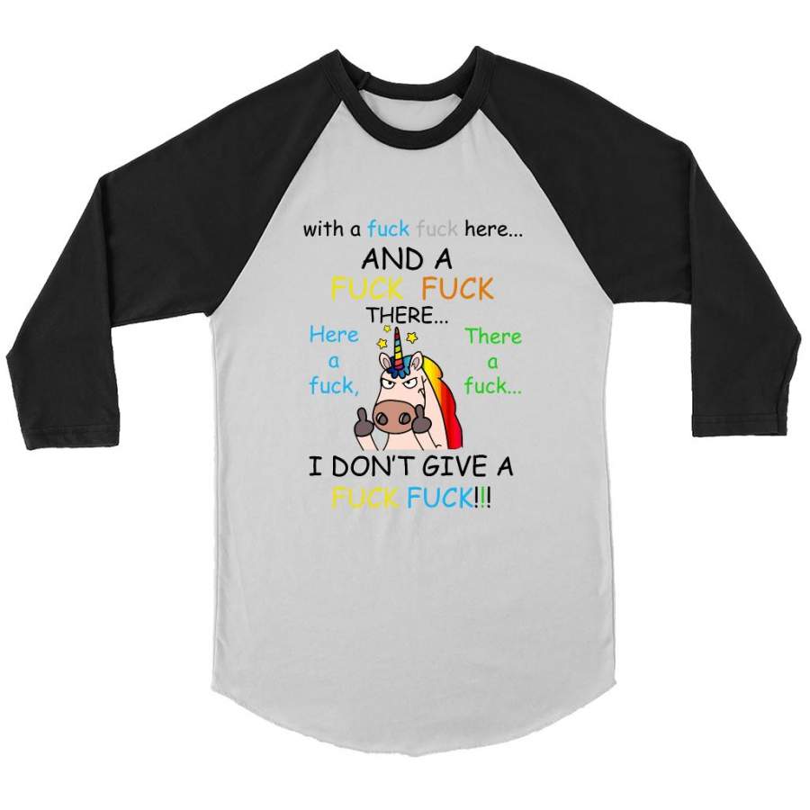 With A Fuck Fuck Here And A Fuck Fuck There Here A Fuck There A Fuck I Don’t Give A Fuck, Unicorn Funny – Canvas 3/4 Raglan Shirt