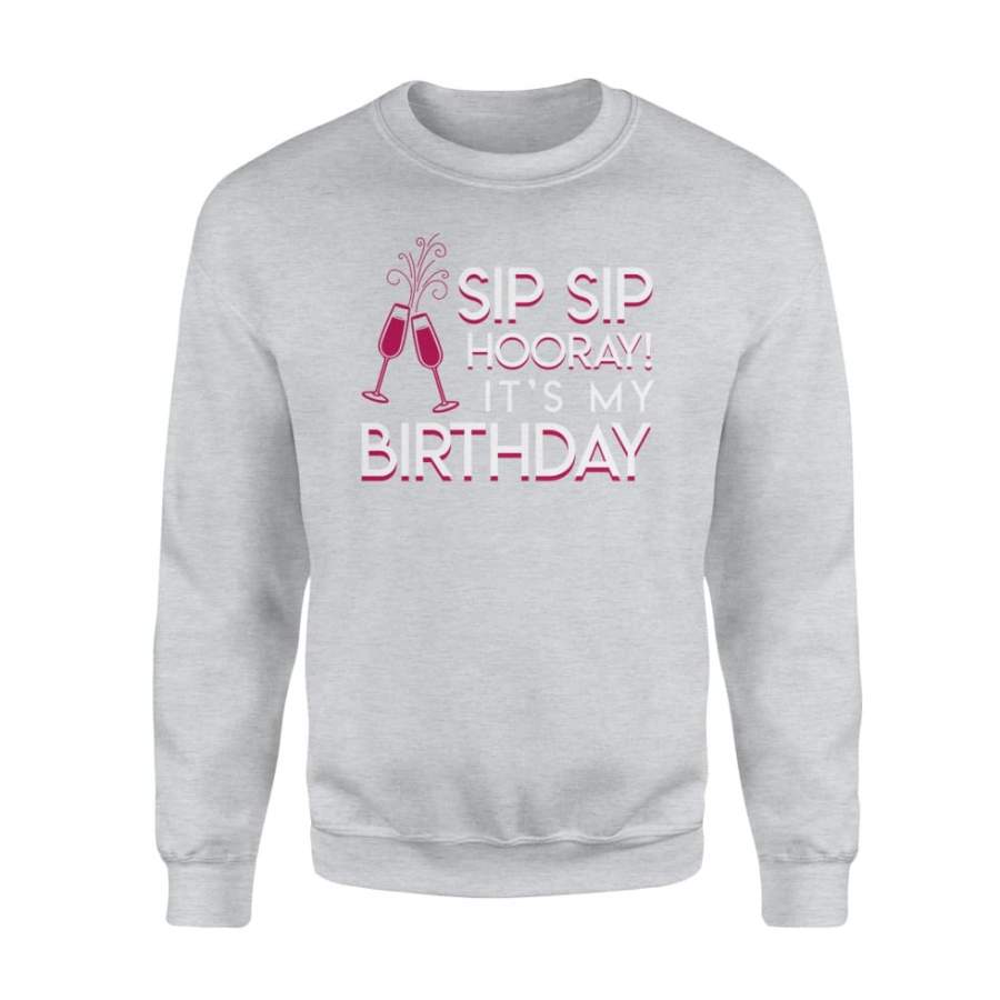 Sip Sip Hooray Its My Birthday Funny Birthday Wine Tshirt Standard Fleece Sweatshirt Sothwarm 8104