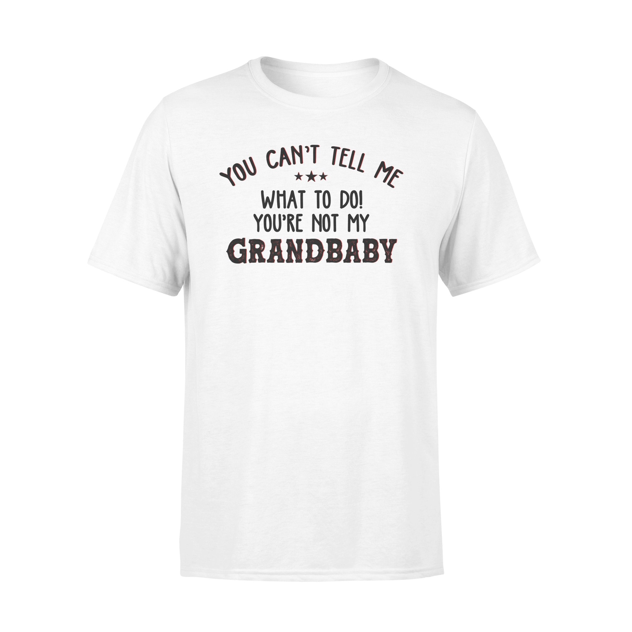 You Can’t Tell Me What To Do You’re Not My Grandbaby Funny Shirt – Premium T-shirt