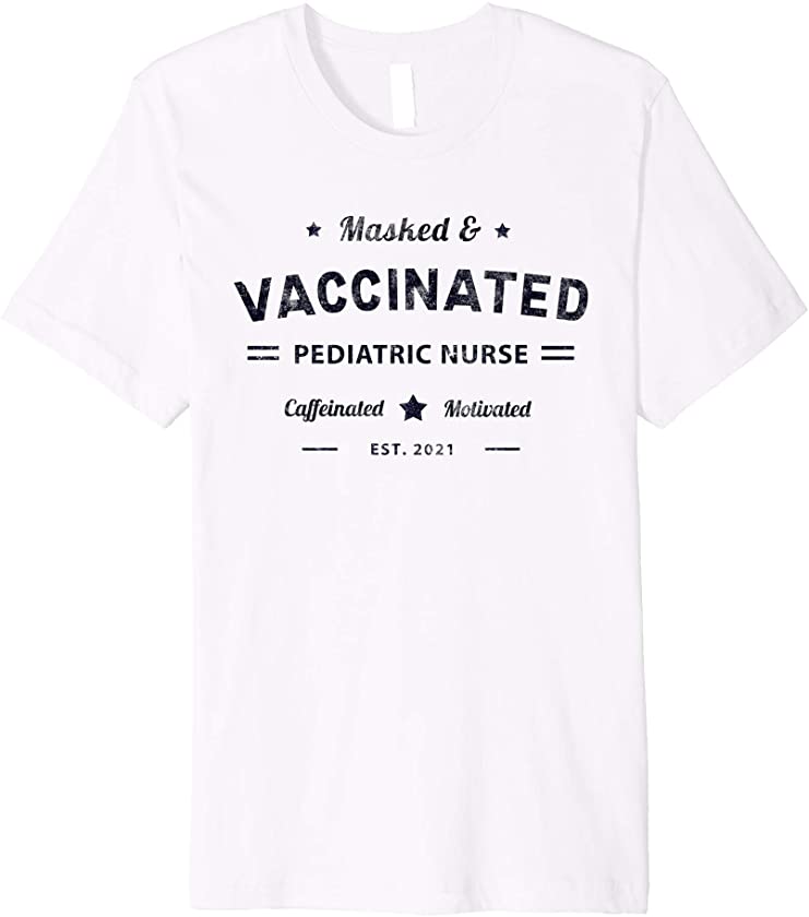 Vintage Masked & Vaccinated PEDIATRIC NURSE Caffeinated 2021 Premium T-Shirt