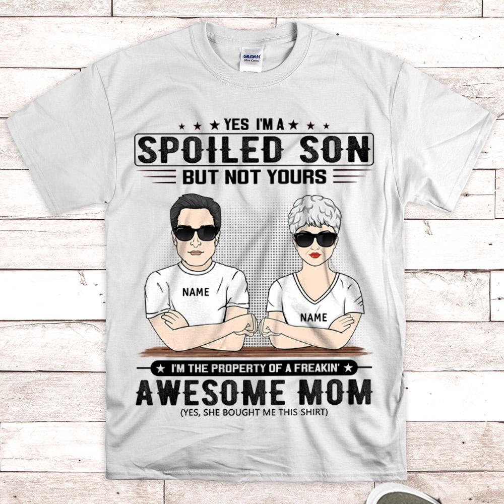 Personalized Yes I Am A Spoiled Son But Not Yours I Am The Property Of A Freakin Awesome Mom Shirt Gift For Son