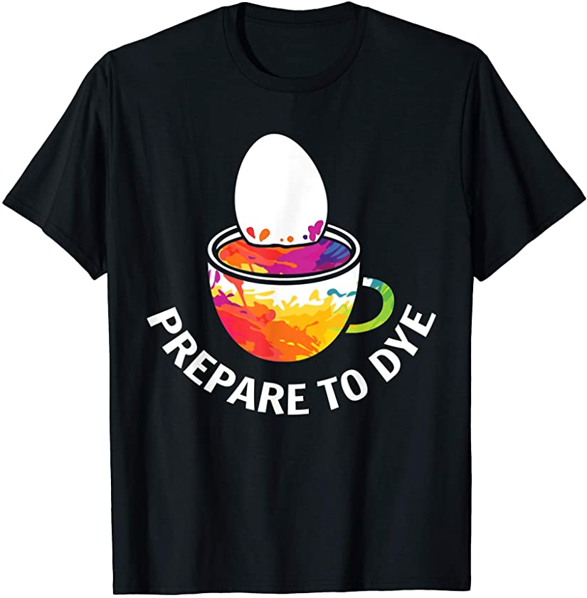 Prepare To Dye Clothing Gift Easter Day Bunny Egg Hunting T-Shirt