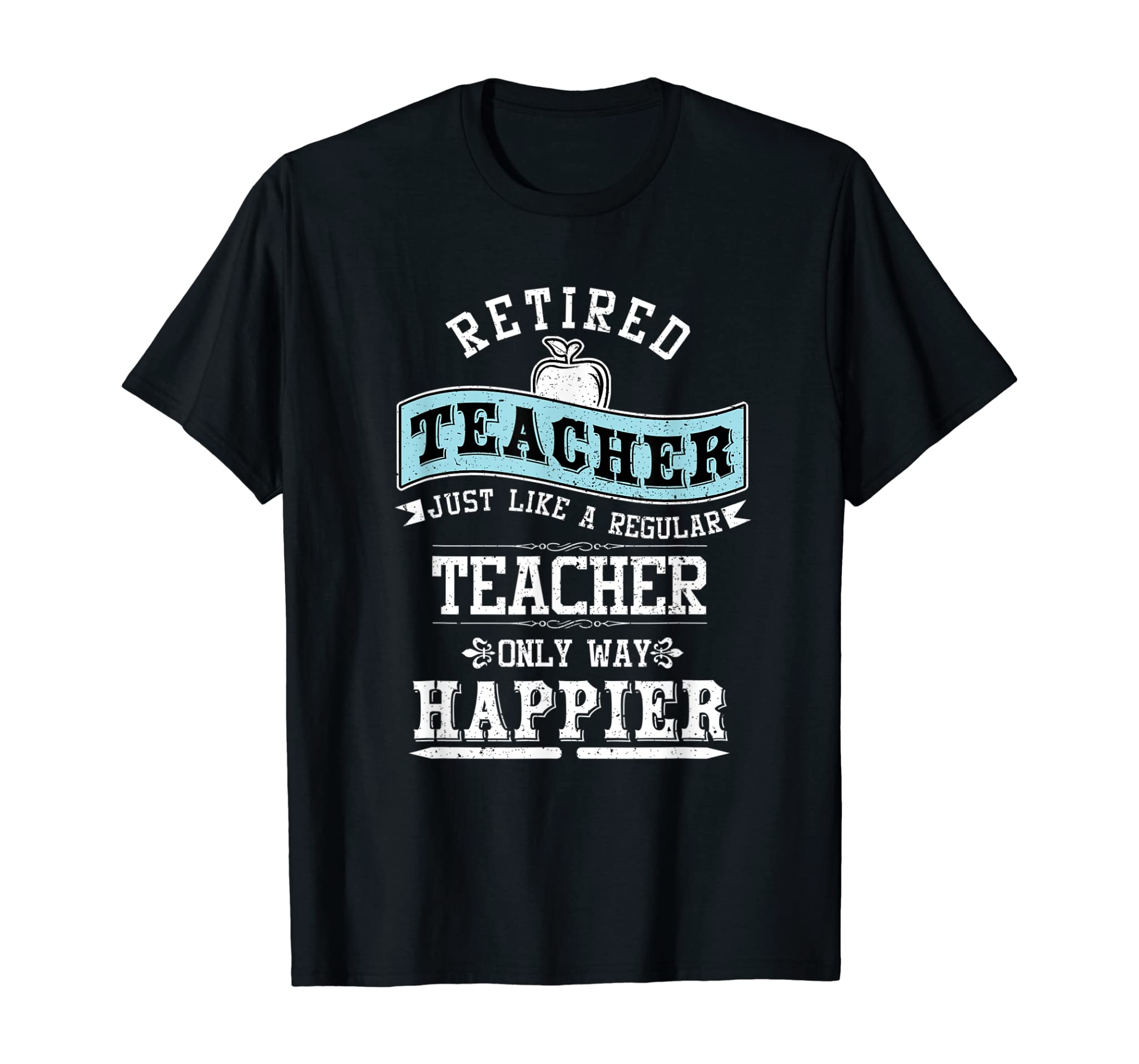 Retired Teacher Instructor Professor Only Way Happier T-Shirt