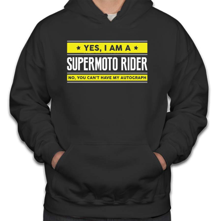 YES I AM A SUPERMOTO RIDER NO YOU CAN’T HAVE MY AUTOGRAPH Hoodie