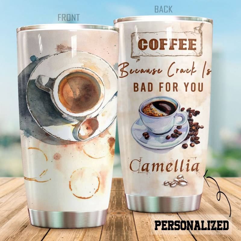 COFFEE Because crack is bad for you Personalized TUMBLER QN83