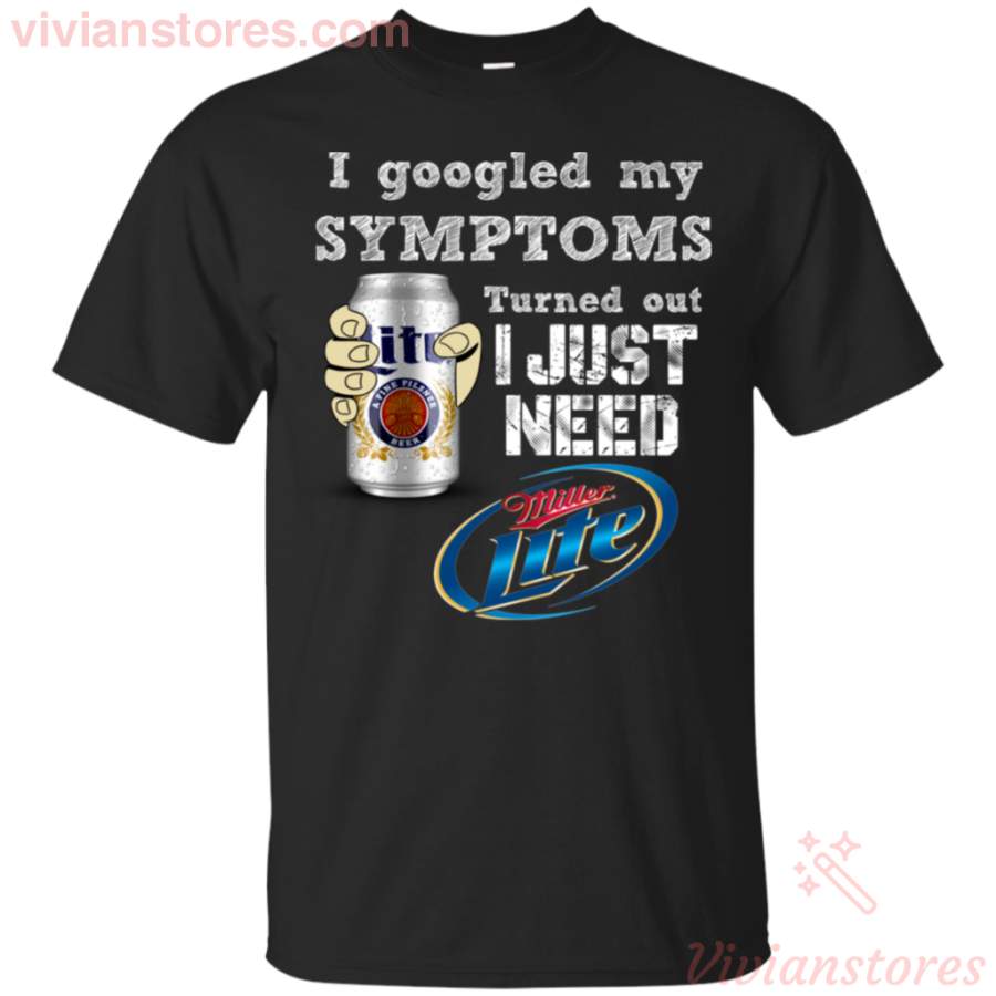 I Googled My Symptoms Turned Out I Just Need Miller Lite T-Shirt