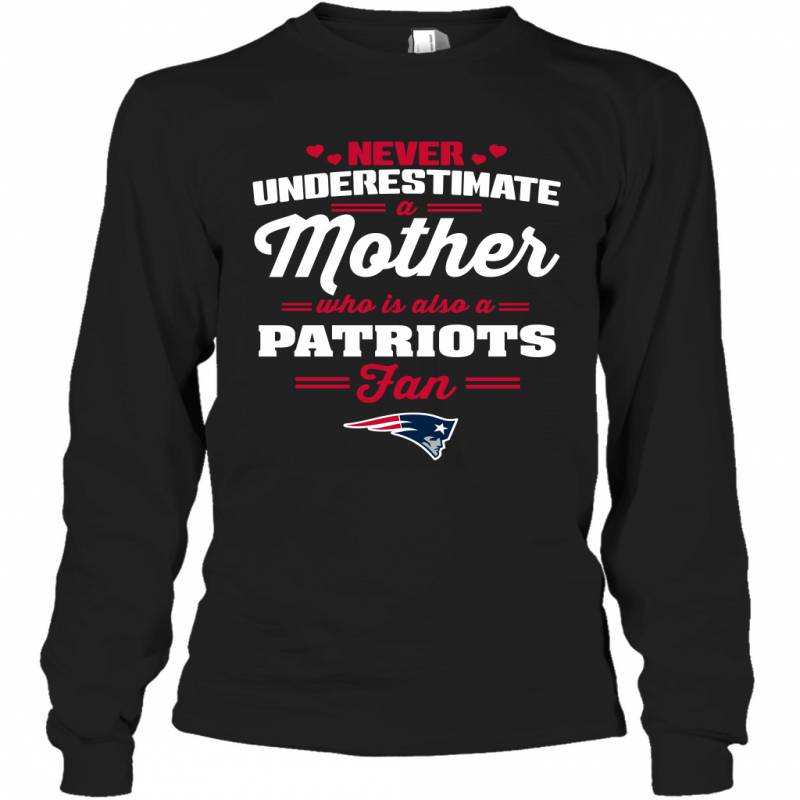 Never Underestimate Mother Who Is Also A New England Patriots Fan Mother’s day gift Long Sleeve T-Shirt