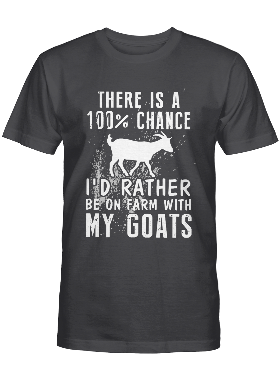 There is a 100% chance i’d rather be on farm with my goats – Goat Tshirt