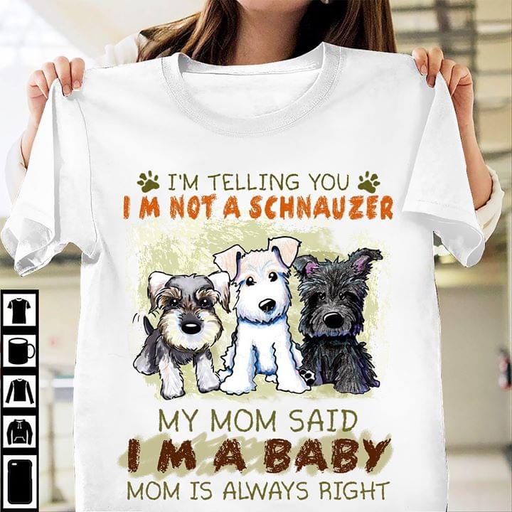 I’m Telling You Im Not A Schnauzer My Mom Said Im A Baby Mom Is Always Right Standard Men T-shirt