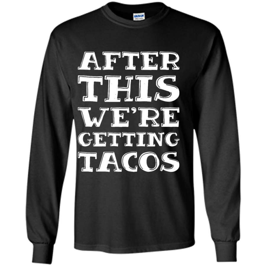 After This We’re Getting Tacos – Gildan Long Sleeve Shirt