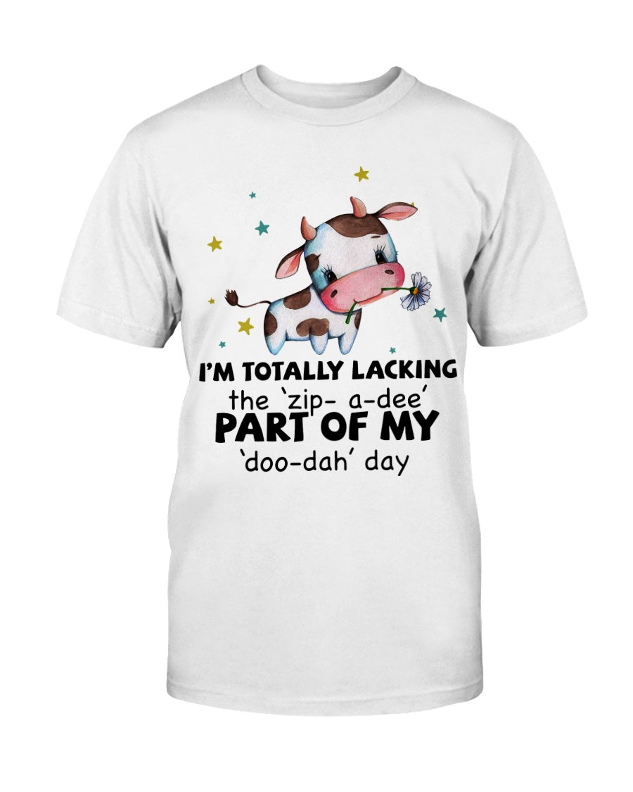 Cow I Am Totally Lacking The Zip A Dee Part Of My Doo Dah Day Cute Shirt