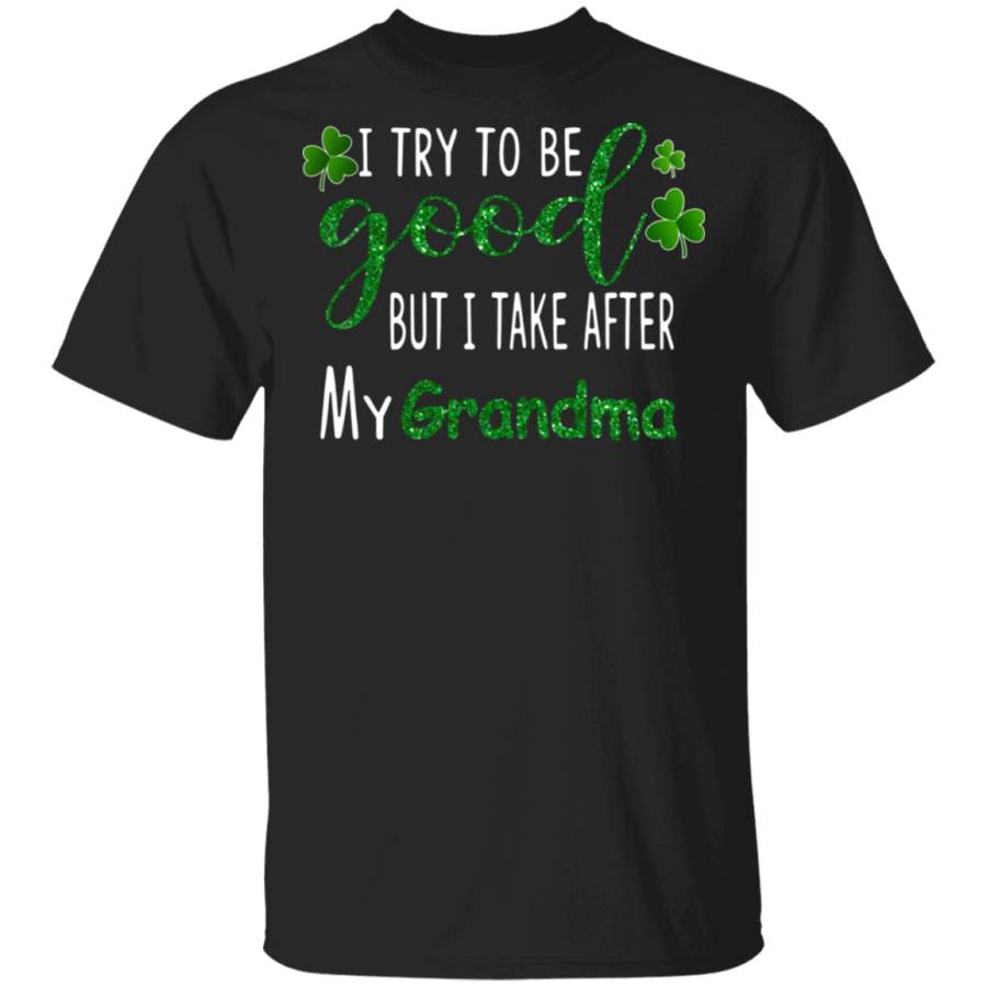 I try to be good but i take after my grandma St. Patrick’s day T-Shirt