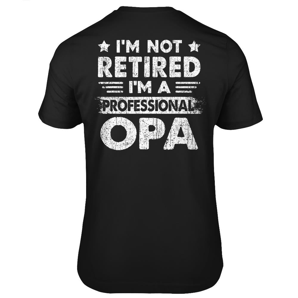 I’M Not Retired A Professional Opa Fathers Day Gift T Shirts Print On Back