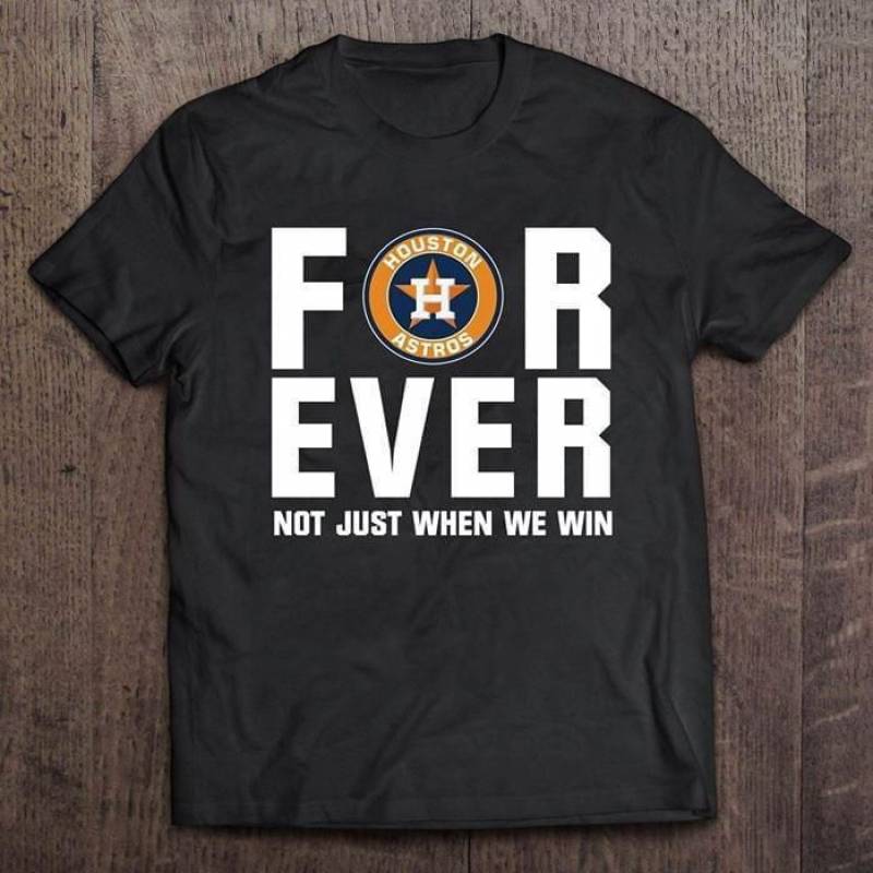 Forever Houston Astros Not Just When We Win T Shirt