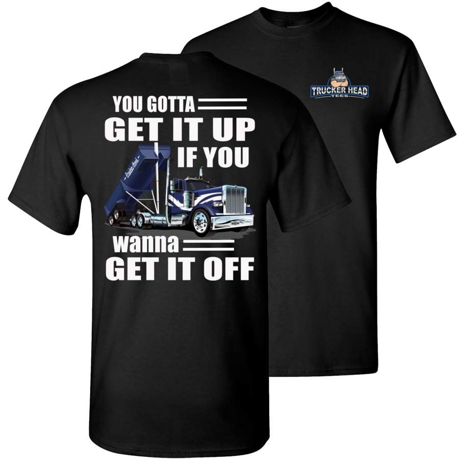 You Gotta Get It Up If You Wanna Get It Off Funny Trucker Shirts