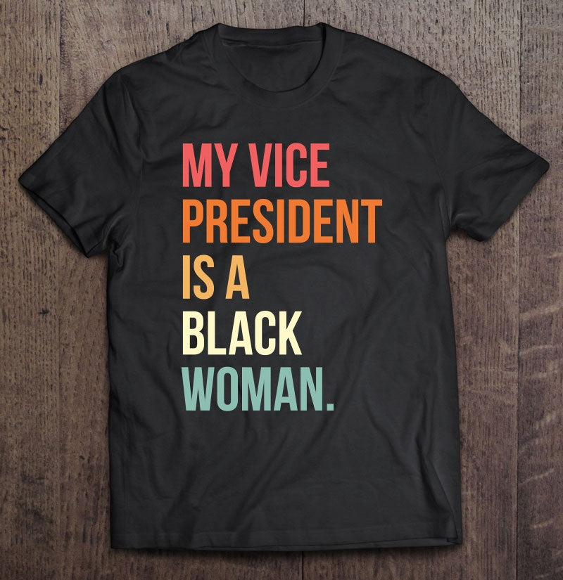 My Vice President Is A Black Woman Shirt