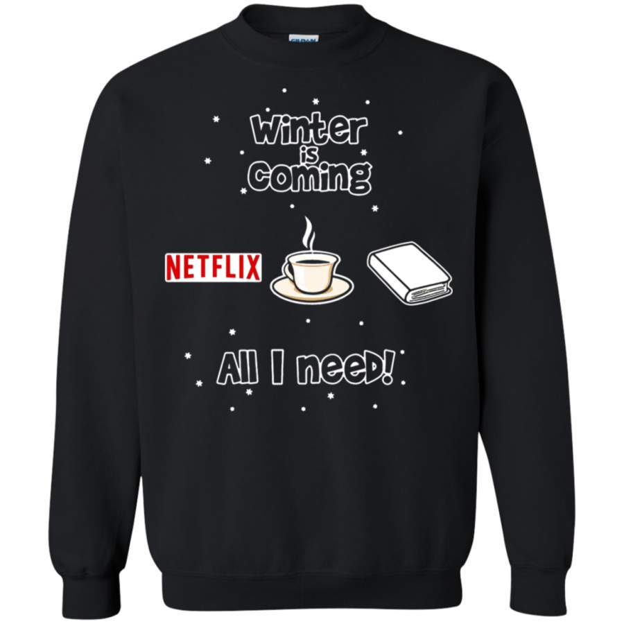 AGR Winter Is Coming All I Need Is Books Coffee And Netflix Sweatshirt