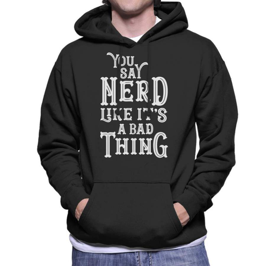 You Say Nerd Like Its A Bad Thing Men’s Hooded Sweatshirt